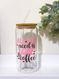 “All you need is love and coffee” Glass Cup With Straw